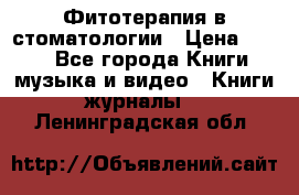 Фитотерапия в стоматологии › Цена ­ 479 - Все города Книги, музыка и видео » Книги, журналы   . Ленинградская обл.